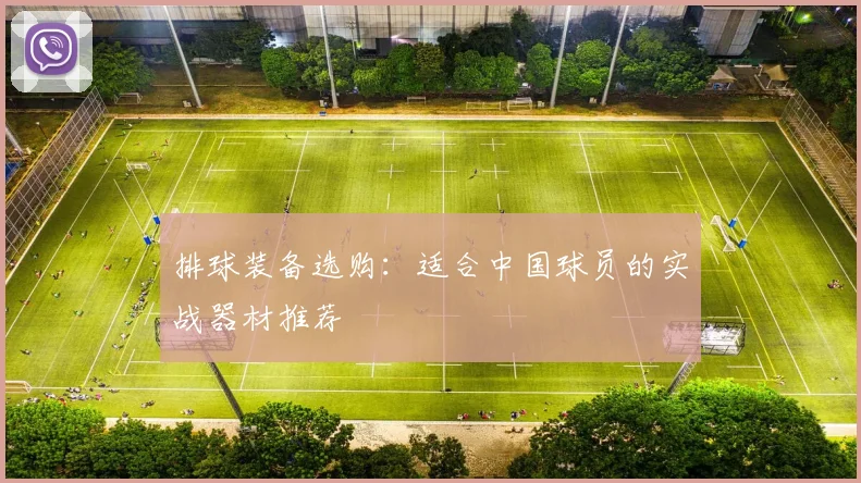 排球装备选购:适合中国球员的实战器材推荐