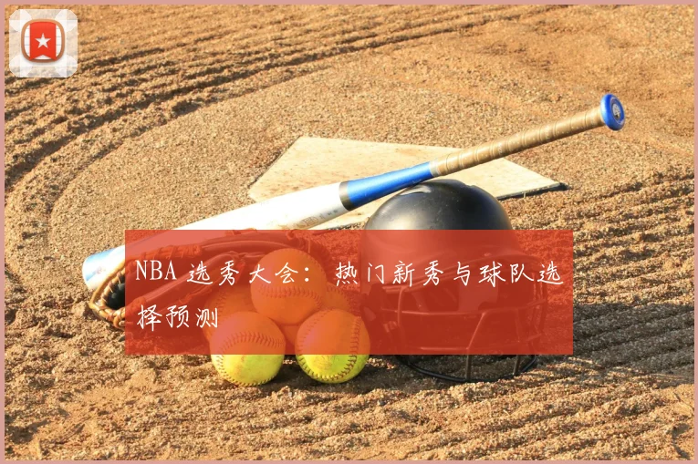 NBA 选秀大会：热门新秀与球队选择预测