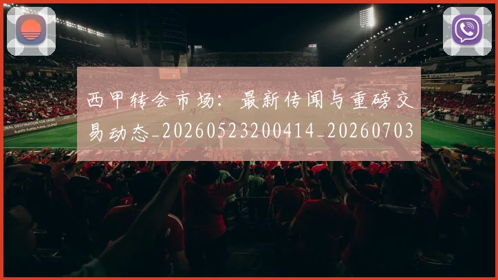 西甲转会市场：最新传闻与重磅交易动态_20260523200414_20260703181936