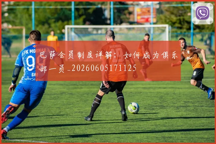 巴萨会员制度详解:如何成为俱乐部一员_20260605171125