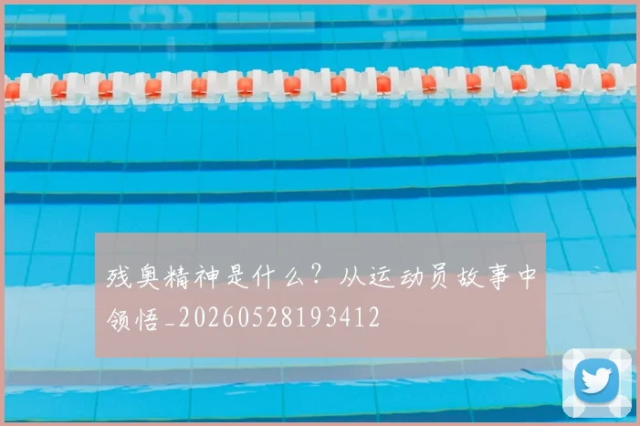 残奥精神是什么?从运动员故事中领悟_20260528193412