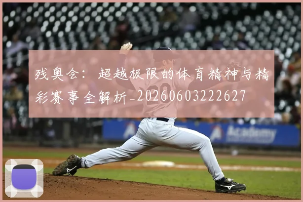 残奥会:超越极限的体育精神与精彩赛事全解析_20260603222627